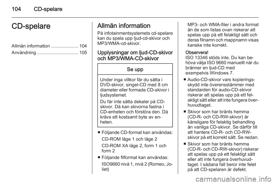 OPEL ZAFIRA C 2015.5 Handbok för infotainmentsystem 104CD-spelareCD-spelareAllmän information.....................104
Användning ................................ 105Allmän information
På infotainmentsystemets cd-spelare kan du spela upp ljud-cd-ski OPEL ZAFIRA C 2015.5 Handbok för infotainmentsystem 104CD-spelareCD-spelareAllmän information.....................104
Användning ................................ 105Allmän information
På infotainmentsystemets cd-spelare kan du spela upp ljud-cd-ski