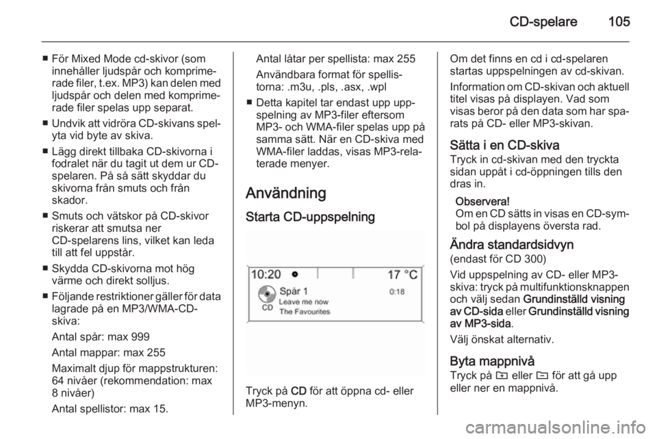 OPEL ZAFIRA C 2015.5 Handbok för infotainmentsystem CD-spelare105
■ För Mixed Mode cd-skivor (sominnehåller ljudspår och komprime‐
rade filer, t.ex. MP3) kan delen med
ljudspår och delen med komprime‐ rade filer spelas upp separat.
■ Undvi OPEL ZAFIRA C 2015.5 Handbok för infotainmentsystem CD-spelare105
■ För Mixed Mode cd-skivor (sominnehåller ljudspår och komprime‐
rade filer, t.ex. MP3) kan delen med
ljudspår och delen med komprime‐ rade filer spelas upp separat.
■ Undvi