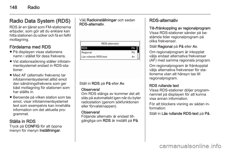 OPEL ZAFIRA C 2015.5 Handbok för infotainmentsystem 148RadioRadio Data System (RDS)RDS är en tjänst som FM-stationernaerbjuder, som gör att du enklare kan
hitta stationen du söker och få en felfri
mottagning.
Fördelarna med RDS ■ På displayen OPEL ZAFIRA C 2015.5 Handbok för infotainmentsystem 148RadioRadio Data System (RDS)RDS är en tjänst som FM-stationernaerbjuder, som gör att du enklare kan
hitta stationen du söker och få en felfri
mottagning.
Fördelarna med RDS ■ På displayen