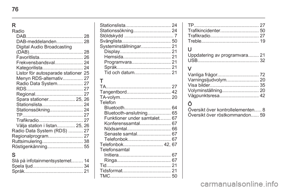 OPEL ZAFIRA C 2015.5  Handbok för infotainmentsystem 76
RRadio DAB ........................................... 28
DAB-meddelanden ....................28
Digital Audio Broadcasting
(DAB) ........................................ 28
Favoritlista ..........