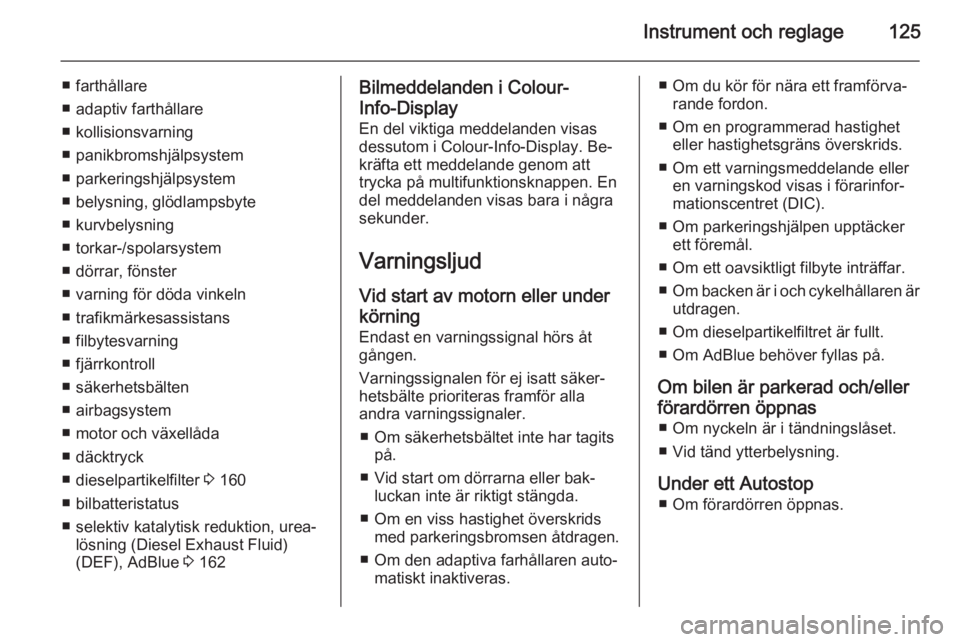 OPEL ZAFIRA C 2015.5  Instruktionsbok Instrument och reglage125
■ farthållare
■ adaptiv farthållare
■ kollisionsvarning
■ panikbromshjälpsystem
■ parkeringshjälpsystem
■ belysning, glödlampsbyte
■ kurvbelysning
■ tork