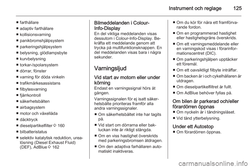 OPEL ZAFIRA C 2015.5  Instruktionsbok Instrument och reglage125
■ farthållare
■ adaptiv farthållare
■ kollisionsvarning
■ panikbromshjälpsystem
■ parkeringshjälpsystem
■ belysning, glödlampsbyte
■ kurvbelysning
■ tork