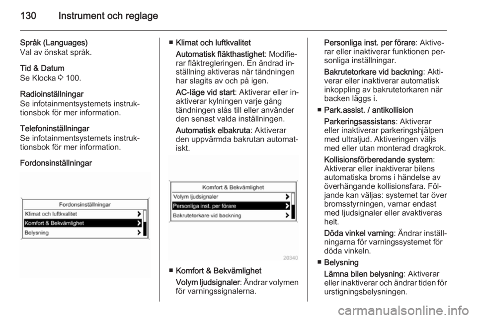 OPEL ZAFIRA C 2015.5  Instruktionsbok 130Instrument och reglage
Språk (Languages)
Val av önskat språk.
Tid & Datum
Se Klocka  3 100.
Radioinställningar
Se infotainmentsystemets instruk‐
tionsbok för mer information.
Telefoninställ