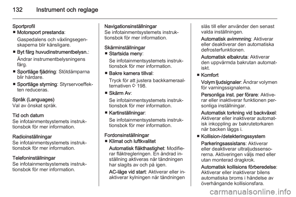 OPEL ZAFIRA C 2015.5  Instruktionsbok 132Instrument och reglage
Sportprofil■ Motorsport prestanda :
Gaspedalens och växlingsegen‐
skaperna blir känsligare.
■ Byt färg huvudinstrumentbelysn. :
Ändrar instrumentbelysningens
färg.