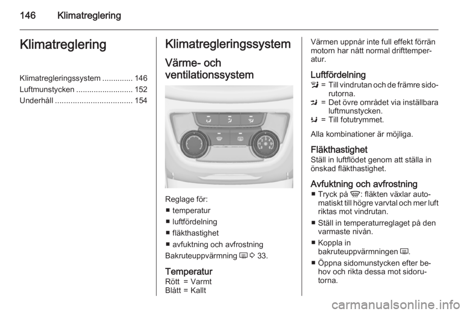 OPEL ZAFIRA C 2015.5 Instruktionsbok 146KlimatregleringKlimatregleringKlimatregleringssystem .............. 146
Luftmunstycken .......................... 152
Underhåll ................................... 154Klimatregleringssystem
Värme OPEL ZAFIRA C 2015.5 Instruktionsbok 146KlimatregleringKlimatregleringKlimatregleringssystem .............. 146
Luftmunstycken .......................... 152
Underhåll ................................... 154Klimatregleringssystem
Värme