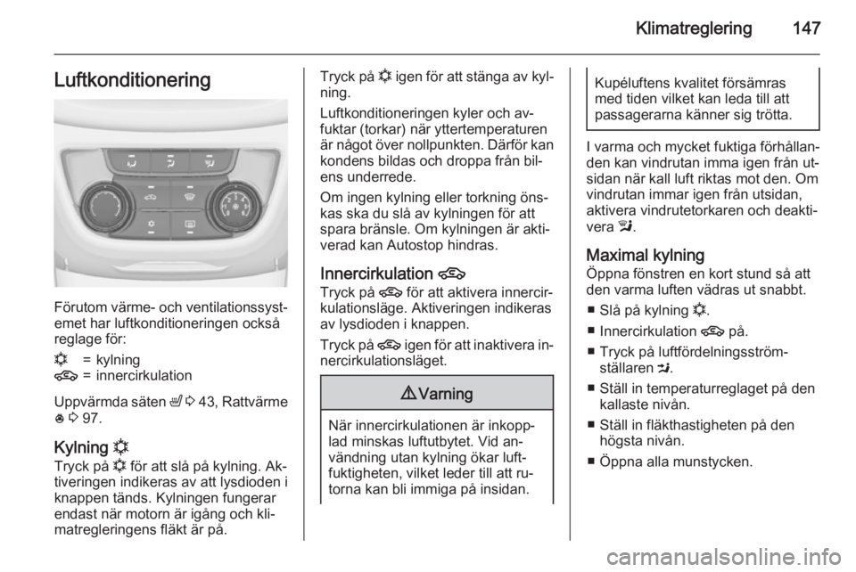 OPEL ZAFIRA C 2015.5 Instruktionsbok Klimatreglering147Luftkonditionering
Förutom värme- och ventilationssyst‐
emet har luftkonditioneringen också
reglage för:
n=kylning4=innercirkulation
Uppvärmda säten ß 3 43 , Rattvärme
* OPEL ZAFIRA C 2015.5 Instruktionsbok Klimatreglering147Luftkonditionering
Förutom värme- och ventilationssyst‐
emet har luftkonditioneringen också
reglage för:
n=kylning4=innercirkulation
Uppvärmda säten ß 3 43 , Rattvärme
*