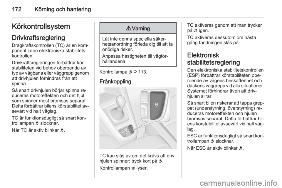 OPEL ZAFIRA C 2015.5 Instruktionsbok 172Körning och hanteringKörkontrollsystemDrivkraftsreglering
Dragkraftskontrollen (TC) är en kom‐
ponent i den elektroniska stabilitets‐
kontrollen.
Drivkraftsregleringen förbättrar kör‐
s OPEL ZAFIRA C 2015.5 Instruktionsbok 172Körning och hanteringKörkontrollsystemDrivkraftsreglering
Dragkraftskontrollen (TC) är en kom‐
ponent i den elektroniska stabilitets‐
kontrollen.
Drivkraftsregleringen förbättrar kör‐
s