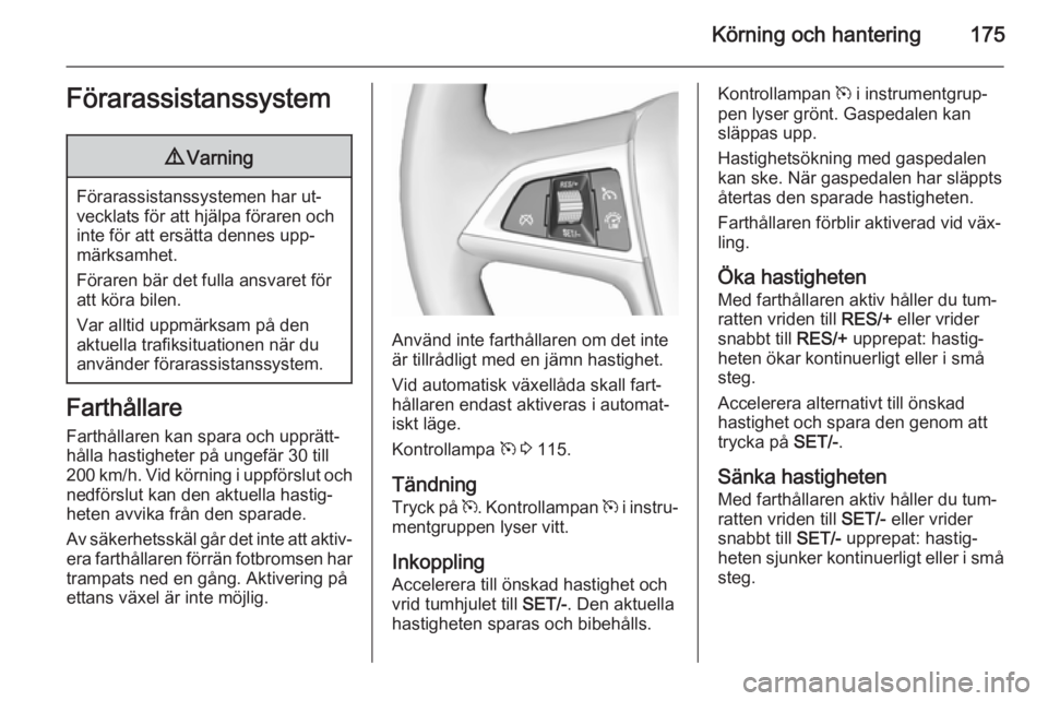 OPEL ZAFIRA C 2015.5 Instruktionsbok Körning och hantering175Förarassistanssystem9Varning
Förarassistanssystemen har ut‐
vecklats för att hjälpa föraren och
inte för att ersätta dennes upp‐
märksamhet.
Föraren bär det full OPEL ZAFIRA C 2015.5 Instruktionsbok Körning och hantering175Förarassistanssystem9Varning
Förarassistanssystemen har ut‐
vecklats för att hjälpa föraren och
inte för att ersätta dennes upp‐
märksamhet.
Föraren bär det full