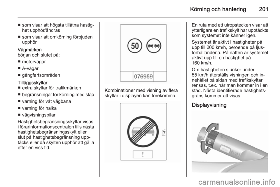 OPEL ZAFIRA C 2015.5 Instruktionsbok Körning och hantering201
■ som visar att högsta tillåtna hastig‐het upphör/ändras
■ som visar att omkörning förbjuden upphörVägmärken
början och slutet på:
■ motorvägar
■ A-väg OPEL ZAFIRA C 2015.5 Instruktionsbok Körning och hantering201
■ som visar att högsta tillåtna hastig‐het upphör/ändras
■ som visar att omkörning förbjuden upphörVägmärken
början och slutet på:
■ motorvägar
■ A-väg