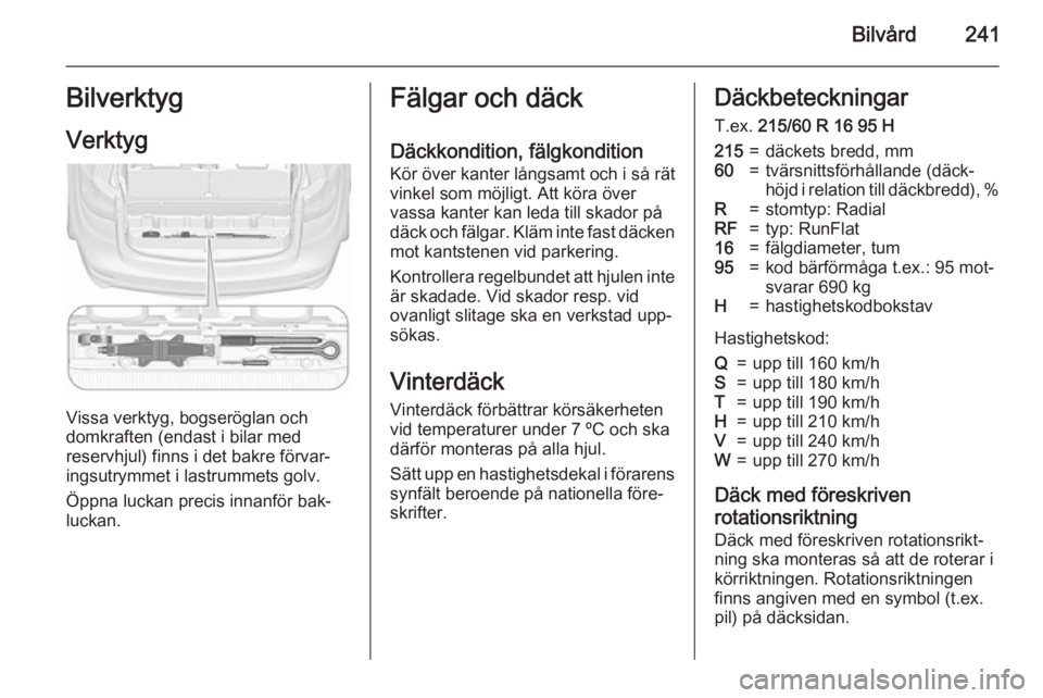 OPEL ZAFIRA C 2015.5 Instruktionsbok Bilvård241BilverktygVerktyg
Vissa verktyg, bogseröglan och
domkraften (endast i bilar med
reservhjul) finns i det bakre förvar‐
ingsutrymmet i lastrummets golv.
Öppna luckan precis innanför bak OPEL ZAFIRA C 2015.5 Instruktionsbok Bilvård241BilverktygVerktyg
Vissa verktyg, bogseröglan och
domkraften (endast i bilar med
reservhjul) finns i det bakre förvar‐
ingsutrymmet i lastrummets golv.
Öppna luckan precis innanför bak