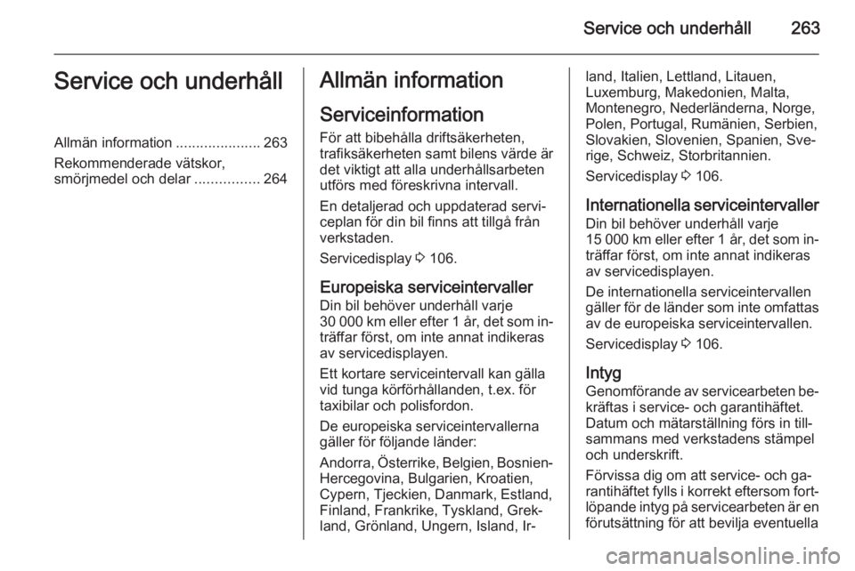 OPEL ZAFIRA C 2015.5  Instruktionsbok Service och underhåll263Service och underhållAllmän information.....................263
Rekommenderade vätskor,
smörjmedel och delar ................264Allmän information
Serviceinformation För