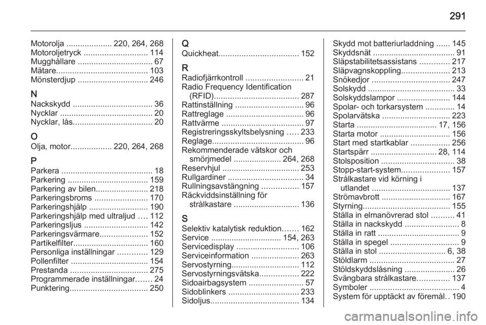 OPEL ZAFIRA C 2015.5  Instruktionsbok 291
Motorolja .................... 220, 264, 268
Motoroljetryck  ............................ 114
Mugghållare  ................................. 67
Mätare ........................................ 10