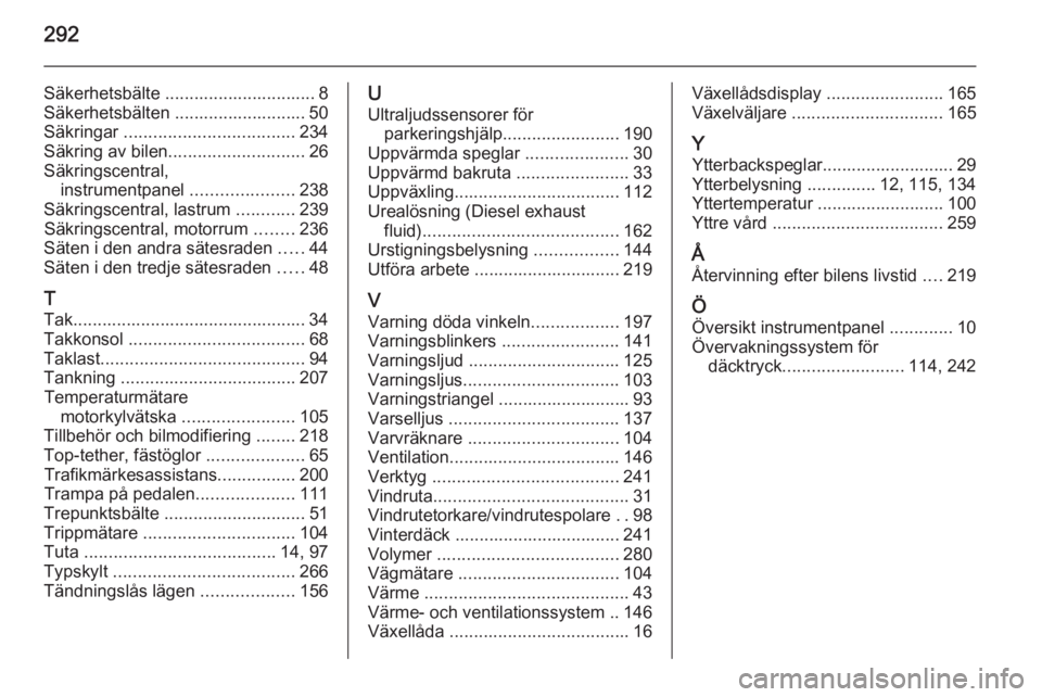 OPEL ZAFIRA C 2015.5  Instruktionsbok 292
Säkerhetsbälte ............................... 8
Säkerhetsbälten ........................... 50
Säkringar  ................................... 234
Säkring av bilen ..........................