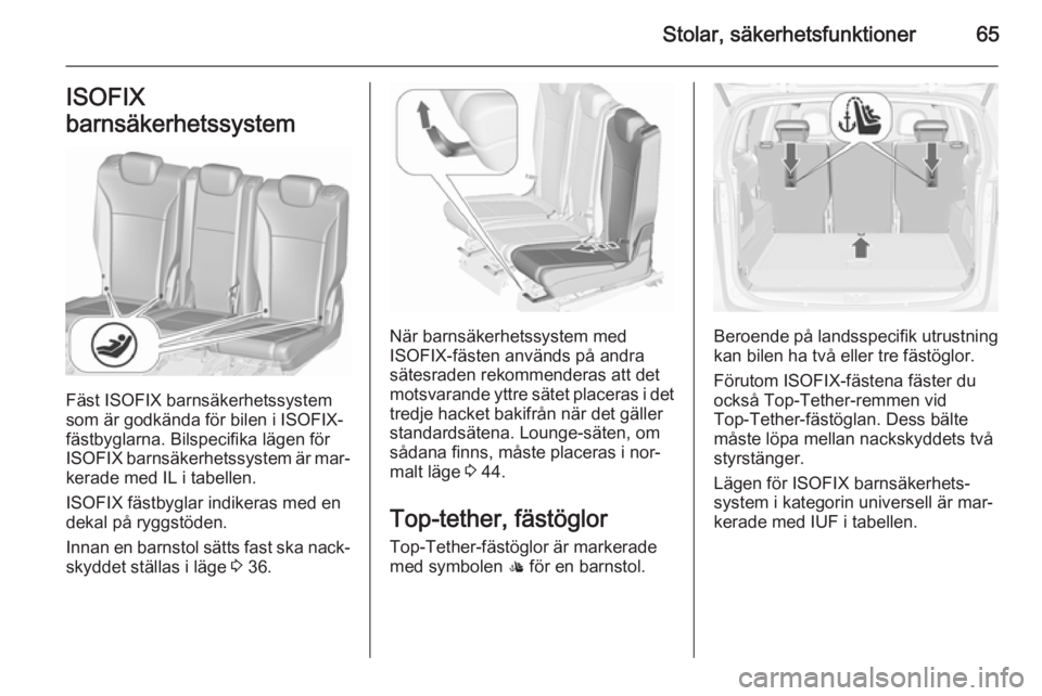 OPEL ZAFIRA C 2015.5 Instruktionsbok Stolar, säkerhetsfunktioner65ISOFIX
barnsäkerhetssystem
Fäst ISOFIX barnsäkerhetssystem
som är godkända för bilen i ISOFIX-
fästbyglarna. Bilspecifika lägen för
ISOFIX barnsäkerhetssystem OPEL ZAFIRA C 2015.5 Instruktionsbok Stolar, säkerhetsfunktioner65ISOFIX
barnsäkerhetssystem
Fäst ISOFIX barnsäkerhetssystem
som är godkända för bilen i ISOFIX-
fästbyglarna. Bilspecifika lägen för
ISOFIX barnsäkerhetssystem