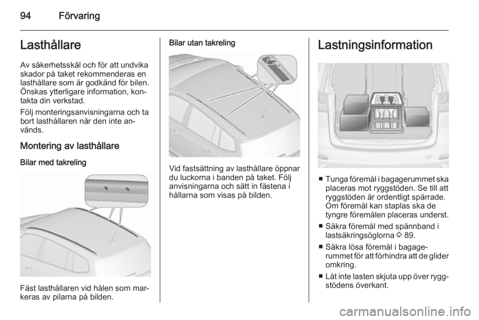 OPEL ZAFIRA C 2015.5 Instruktionsbok 94FörvaringLasthållareAv säkerhetsskäl och för att undvikaskador på taket rekommenderas en lasthållare som är godkänd för bilen.
Önskas ytterligare information, kon‐
takta din verkstad.
F OPEL ZAFIRA C 2015.5 Instruktionsbok 94FörvaringLasthållareAv säkerhetsskäl och för att undvikaskador på taket rekommenderas en lasthållare som är godkänd för bilen.
Önskas ytterligare information, kon‐
takta din verkstad.
F