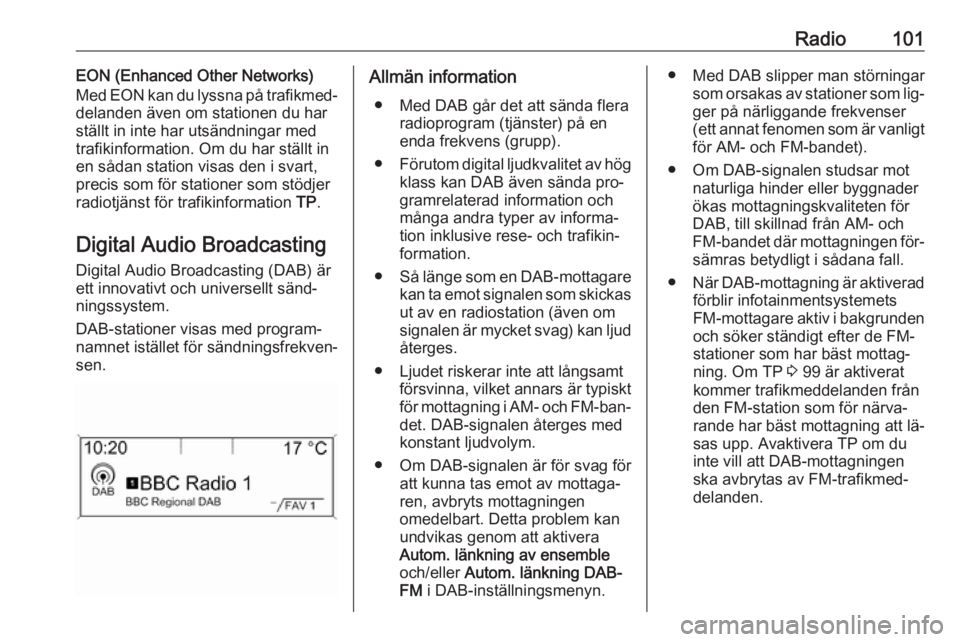 OPEL ZAFIRA C 2016 Handbok för infotainmentsystem Radio101EON (Enhanced Other Networks)
Med EON kan du lyssna på trafikmed‐
delanden även om stationen du har
ställt in inte har utsändningar med
trafikinformation. Om du har ställt in
en sådan OPEL ZAFIRA C 2016 Handbok för infotainmentsystem Radio101EON (Enhanced Other Networks)
Med EON kan du lyssna på trafikmed‐
delanden även om stationen du har
ställt in inte har utsändningar med
trafikinformation. Om du har ställt in
en sådan