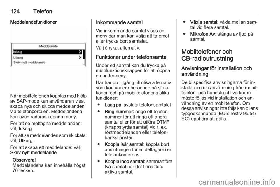 OPEL ZAFIRA C 2016  Handbok för infotainmentsystem 124TelefonMeddelandefunktioner
När mobiltelefonen kopplas med hjälp
av SAP-mode kan användaren visa,
skapa nya och skicka meddelanden
via telefonportalen. Meddelandena
kan även raderas i denna men