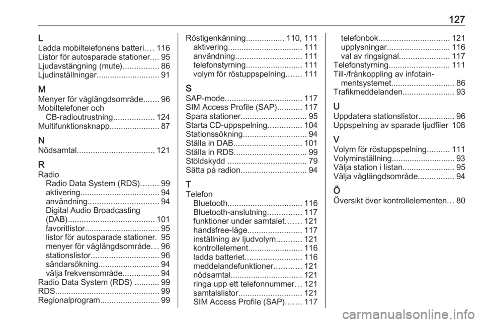 OPEL ZAFIRA C 2016  Handbok för infotainmentsystem 127LLadda mobiltelefonens batteri ....116
Listor för autosparade stationer ....95
Ljudavstängning (mute) ................86
Ljudinställningar............................ 91
M Menyer för våglängd
