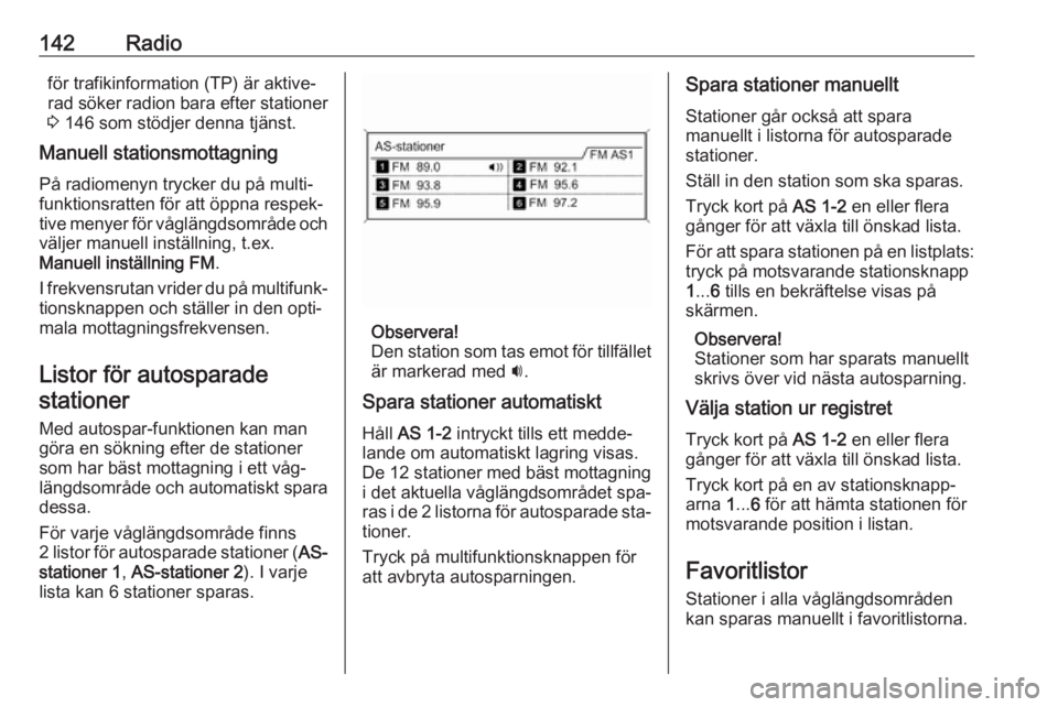 OPEL ZAFIRA C 2016  Handbok för infotainmentsystem 142Radioför trafikinformation (TP) är aktive‐
rad söker radion bara efter stationer
3  146 som stödjer denna tjänst.
Manuell stationsmottagning
På radiomenyn trycker du på multi‐
funktionsr