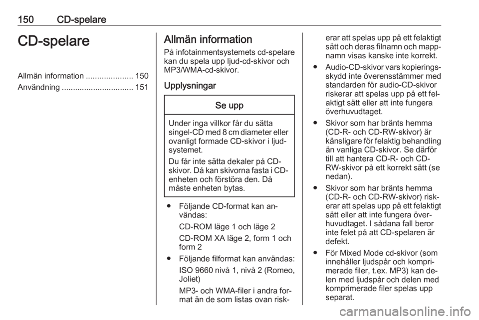 OPEL ZAFIRA C 2016  Handbok för infotainmentsystem 150CD-spelareCD-spelareAllmän information.....................150
Användning ................................ 151Allmän information
På infotainmentsystemets cd-spelare kan du spela upp ljud-cd-ski