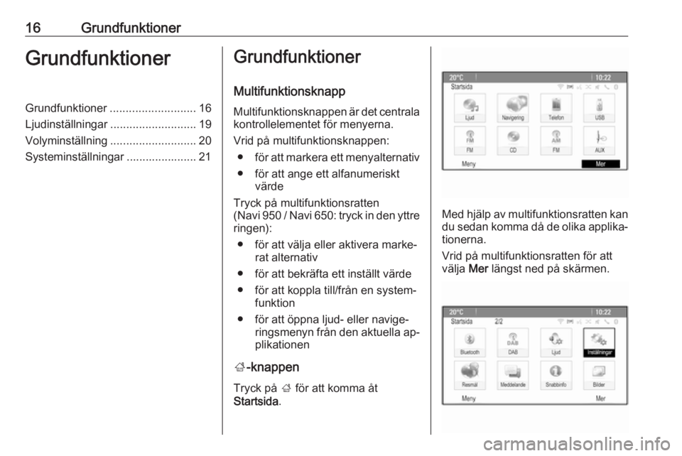 OPEL ZAFIRA C 2016  Handbok för infotainmentsystem 16GrundfunktionerGrundfunktionerGrundfunktioner........................... 16
Ljudinställningar ........................... 19
Volyminställning ........................... 20
Systeminställningar ..