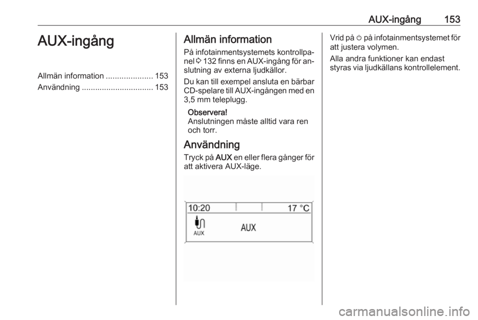 OPEL ZAFIRA C 2016  Handbok för infotainmentsystem AUX-ingång153AUX-ingångAllmän information.....................153
Användning ................................ 153Allmän information
På infotainmentsystemets kontrollpa‐ nel  3 132  finns en AU