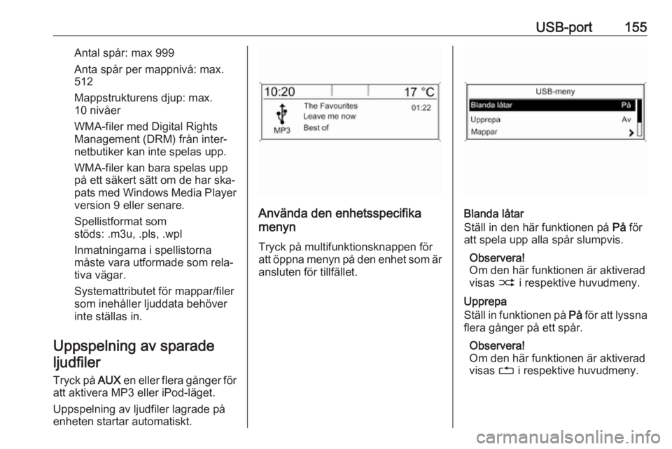 OPEL ZAFIRA C 2016  Handbok för infotainmentsystem USB-port155Antal spår: max 999
Anta spår per mappnivå: max.
512
Mappstrukturens djup: max.
10 nivåer
WMA-filer med Digital Rights
Management (DRM) från inter‐
netbutiker kan inte spelas upp.
WM