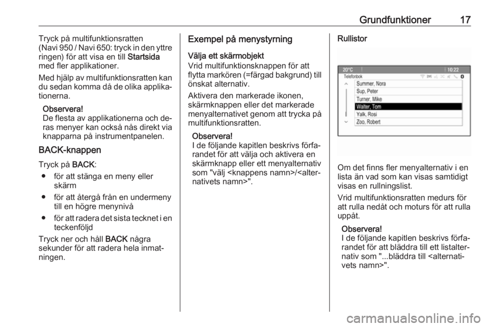 OPEL ZAFIRA C 2016 Handbok för infotainmentsystem Grundfunktioner17Tryck på multifunktionsratten
( Navi 950 / Navi 650: tryck in den yttre
ringen) för att visa en till Startsida
med fler applikationer.
Med hjälp av multifunktionsratten kan du sed OPEL ZAFIRA C 2016 Handbok för infotainmentsystem Grundfunktioner17Tryck på multifunktionsratten
( Navi 950 / Navi 650: tryck in den yttre
ringen) för att visa en till Startsida
med fler applikationer.
Med hjälp av multifunktionsratten kan du sed