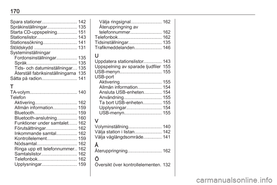 OPEL ZAFIRA C 2016  Handbok för infotainmentsystem 170Spara stationer........................... 142
Språkinställningar .......................135
Starta CD-uppspelning ...............151
Stationslistor ............................... 143
Stationss