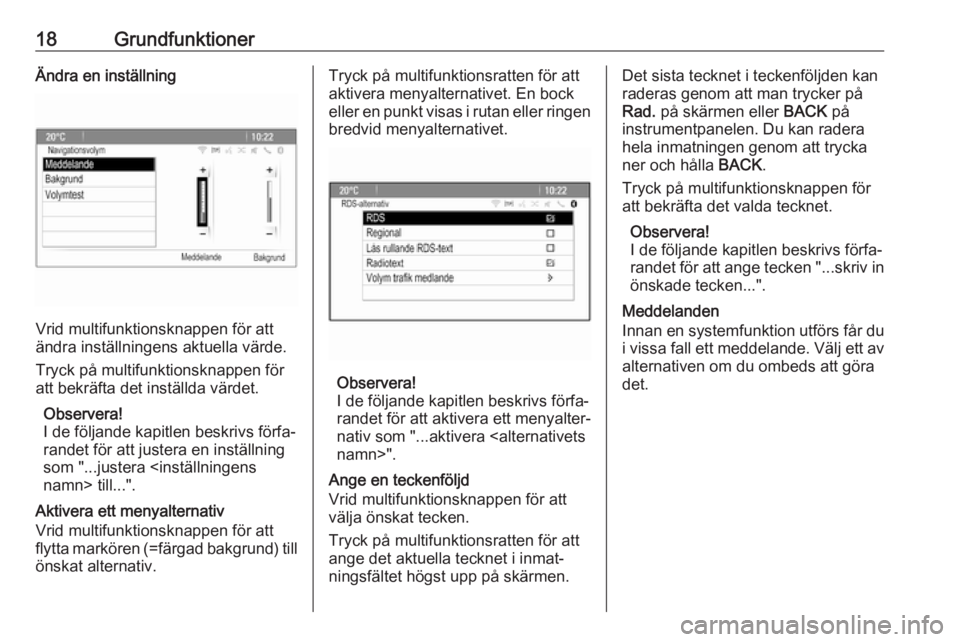 OPEL ZAFIRA C 2016  Handbok för infotainmentsystem 18GrundfunktionerÄndra en inställning
Vrid multifunktionsknappen för att
ändra inställningens aktuella värde.
Tryck på multifunktionsknappen för
att bekräfta det inställda värdet.
Observera