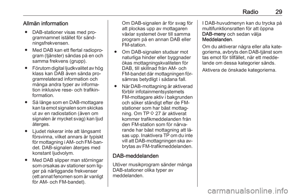 OPEL ZAFIRA C 2016 Handbok för infotainmentsystem Radio29Allmän information● DAB-stationer visas med pro‐ gramnamnet istället för sänd‐
ningsfrekvensen.
● Med DAB kan ett flertal radiopro‐
gram (tjänster) sändas på en och
samma frekv OPEL ZAFIRA C 2016 Handbok för infotainmentsystem Radio29Allmän information● DAB-stationer visas med pro‐ gramnamnet istället för sänd‐
ningsfrekvensen.
● Med DAB kan ett flertal radiopro‐
gram (tjänster) sändas på en och
samma frekv