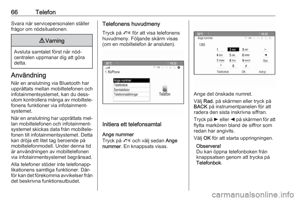 OPEL ZAFIRA C 2016  Handbok för infotainmentsystem 66TelefonSvara när servicepersonalen ställerfrågor om nödsituationen.9 Varning
Avsluta samtalet först när nöd‐
centralen uppmanar dig att göra
detta.
Användning
När en anslutning via Bluet