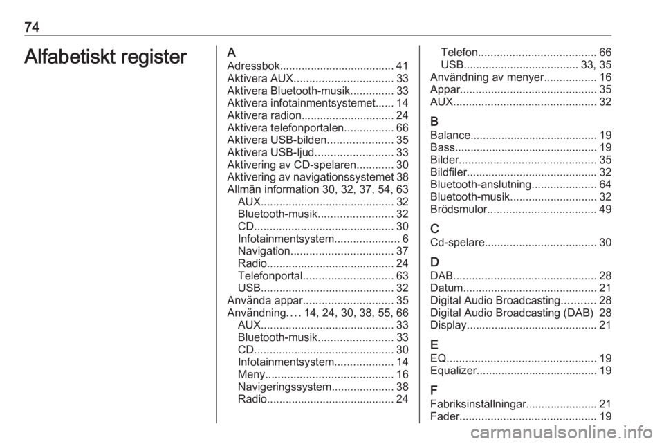 OPEL ZAFIRA C 2016  Handbok för infotainmentsystem 74Alfabetiskt registerAAdressbok..................................... 41
Aktivera AUX ................................ 33
Aktivera Bluetooth-musik ..............33
Aktivera infotainmentsystemet...... 