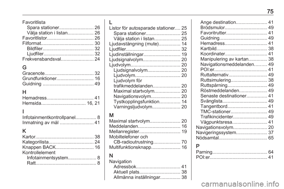 OPEL ZAFIRA C 2016  Handbok för infotainmentsystem 75FavoritlistaSpara stationer .......................... 26
Välja station i listan ...................26
Favoritlistor ................................... 26
Filformat................................
