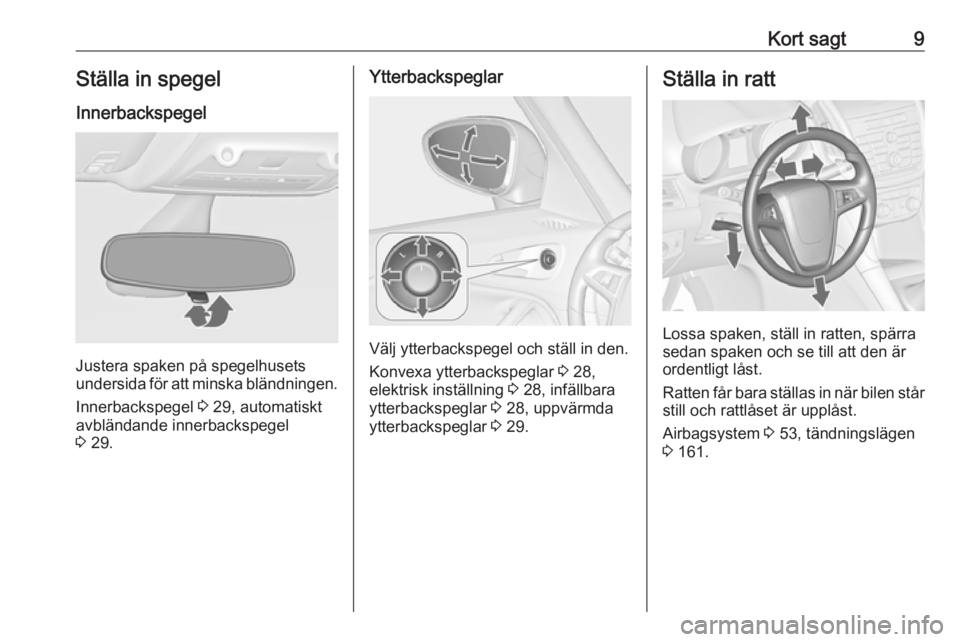 OPEL ZAFIRA C 2016  Instruktionsbok Kort sagt9Ställa in spegelInnerbackspegel
Justera spaken på spegelhusets
undersida för att minska bländningen.
Innerbackspegel  3 29, automatiskt
avbländande innerbackspegel
3  29.
Ytterbackspegl