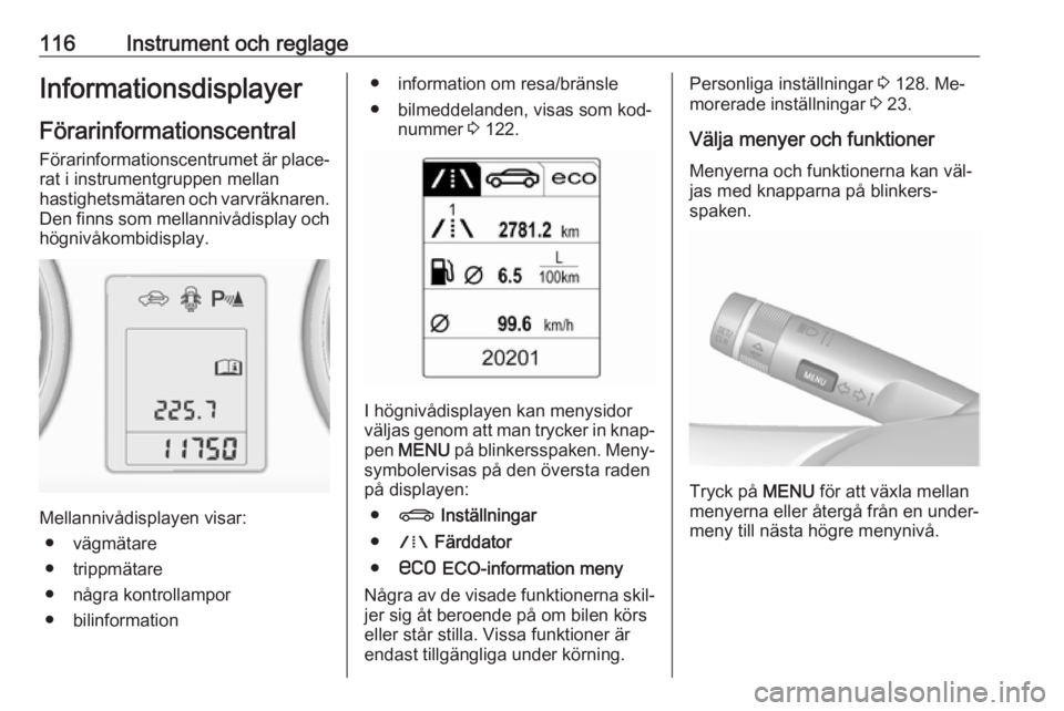 OPEL ZAFIRA C 2016 Instruktionsbok 116Instrument och reglageInformationsdisplayerFörarinformationscentral
Förarinformationscentrumet är place‐
rat i instrumentgruppen mellan
hastighetsmätaren och varvräknaren. Den finns som mell OPEL ZAFIRA C 2016 Instruktionsbok 116Instrument och reglageInformationsdisplayerFörarinformationscentral
Förarinformationscentrumet är place‐
rat i instrumentgruppen mellan
hastighetsmätaren och varvräknaren. Den finns som mell