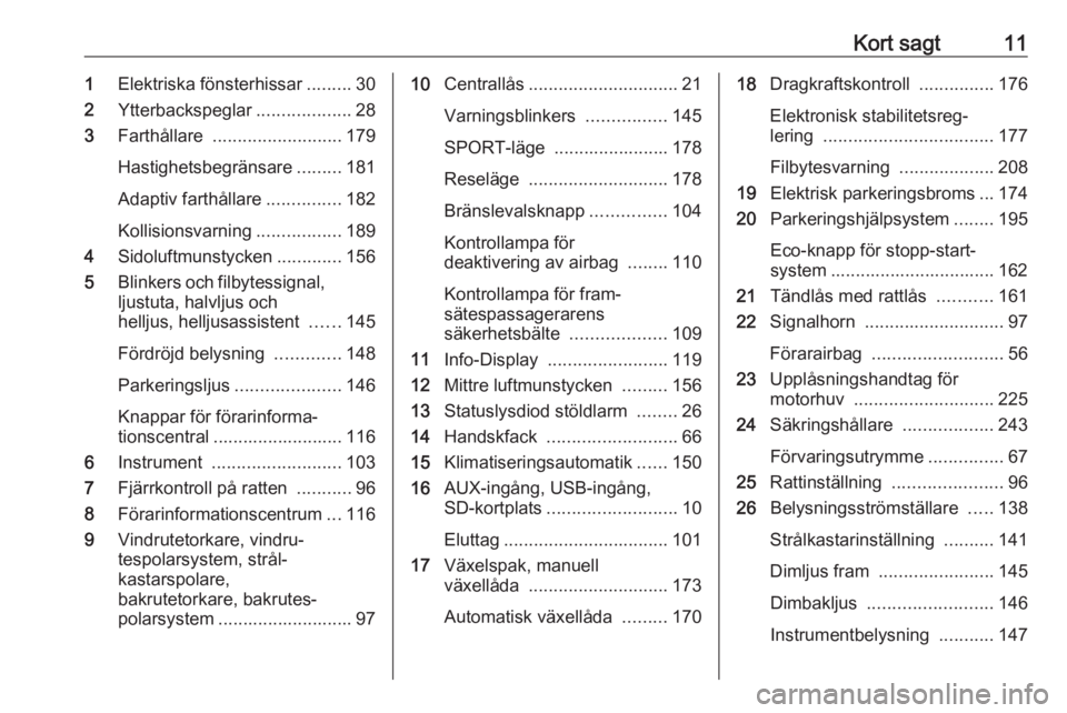 OPEL ZAFIRA C 2016  Instruktionsbok Kort sagt111Elektriska fönsterhissar .........30
2 Ytterbackspeglar ...................28
3 Farthållare  .......................... 179
Hastighetsbegränsare .........181
Adaptiv farthållare ......