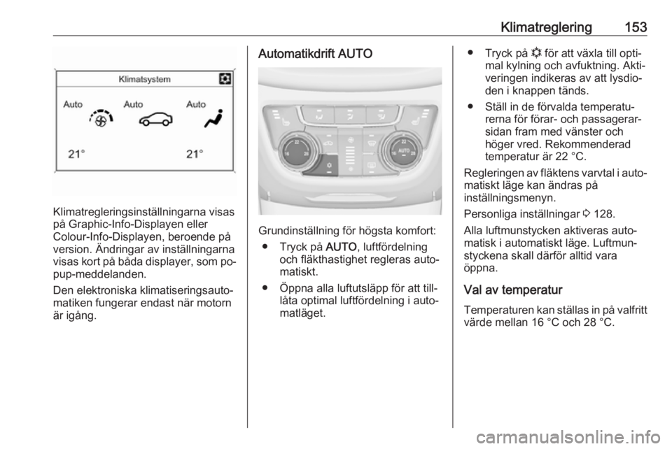 OPEL ZAFIRA C 2016 Instruktionsbok Klimatreglering153
Klimatregleringsinställningarna visas
på Graphic-Info-Displayen eller
Colour-Info-Displayen, beroende på
version. Ändringar av inställningarna
visas kort på båda displayer, s OPEL ZAFIRA C 2016 Instruktionsbok Klimatreglering153
Klimatregleringsinställningarna visas
på Graphic-Info-Displayen eller
Colour-Info-Displayen, beroende på
version. Ändringar av inställningarna
visas kort på båda displayer, s