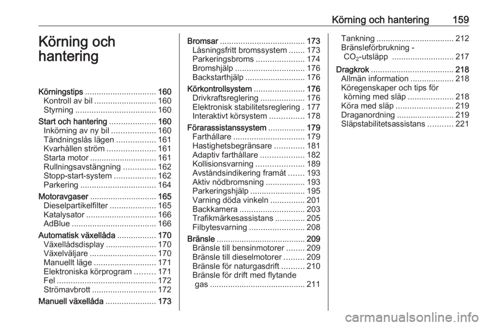 OPEL ZAFIRA C 2016 Instruktionsbok Körning och hantering159Körning och
hanteringKörningstips ............................... 160
Kontroll av bil ........................... 160
Styrning ................................... 160
Start OPEL ZAFIRA C 2016 Instruktionsbok Körning och hantering159Körning och
hanteringKörningstips ............................... 160
Kontroll av bil ........................... 160
Styrning ................................... 160
Start