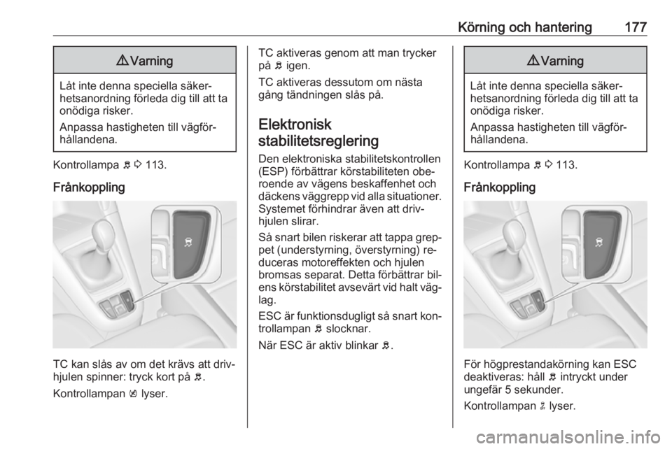OPEL ZAFIRA C 2016 Instruktionsbok Körning och hantering1779Varning
Låt inte denna speciella säker‐
hetsanordning förleda dig till att ta onödiga risker.
Anpassa hastigheten till vägför‐
hållandena.
Kontrollampa b 3 113.
OPEL ZAFIRA C 2016 Instruktionsbok Körning och hantering1779Varning
Låt inte denna speciella säker‐
hetsanordning förleda dig till att ta onödiga risker.
Anpassa hastigheten till vägför‐
hållandena.
Kontrollampa b 3 113.