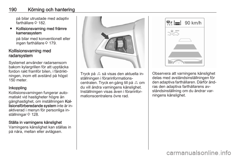 OPEL ZAFIRA C 2016 Instruktionsbok 190Körning och hanteringpå bilar utrustade med adaptiv
farthållare 3 182.
● Kollisionsvarning med främre
kamerasystem
på bilar med konventionell eller
ingen farthållare 3 179.
Kollisionsvarn OPEL ZAFIRA C 2016 Instruktionsbok 190Körning och hanteringpå bilar utrustade med adaptiv
farthållare 3 182.
● Kollisionsvarning med främre
kamerasystem
på bilar med konventionell eller
ingen farthållare 3 179.
Kollisionsvarn