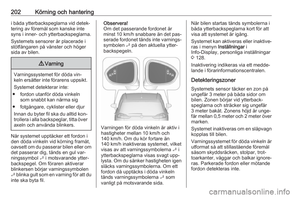 OPEL ZAFIRA C 2016 Instruktionsbok 202Körning och hanteringi båda ytterbackspeglarna vid detek‐
tering av föremål som kanske inte syns i inner- och ytterbackspeglarna.
Systemets sensorer är placerade i
stötfångaren på vänste OPEL ZAFIRA C 2016 Instruktionsbok 202Körning och hanteringi båda ytterbackspeglarna vid detek‐
tering av föremål som kanske inte syns i inner- och ytterbackspeglarna.
Systemets sensorer är placerade i
stötfångaren på vänste