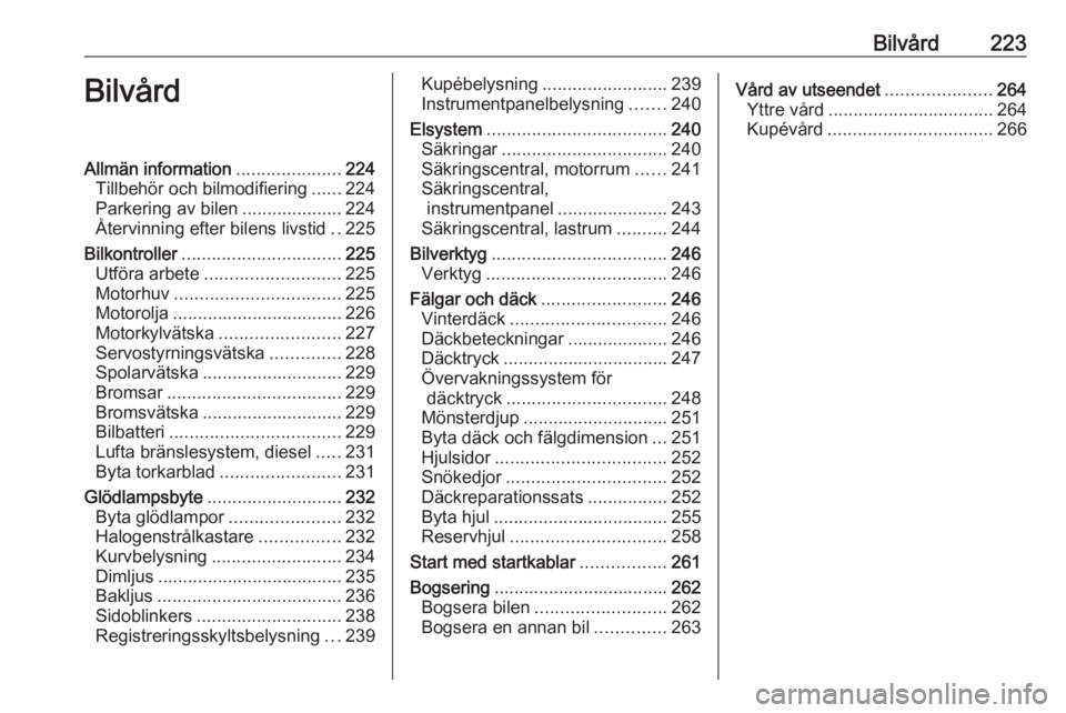 OPEL ZAFIRA C 2016 Instruktionsbok Bilvård223BilvårdAllmän information.....................224
Tillbehör och bilmodifiering ......224
Parkering av bilen ....................224
Återvinning efter bilens livstid ..225
Bilkontroller OPEL ZAFIRA C 2016 Instruktionsbok Bilvård223BilvårdAllmän information.....................224
Tillbehör och bilmodifiering ......224
Parkering av bilen ....................224
Återvinning efter bilens livstid ..225
Bilkontroller