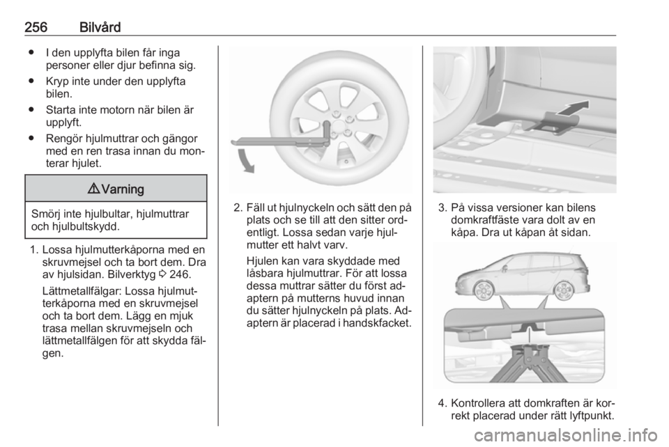 OPEL ZAFIRA C 2016 Instruktionsbok 256Bilvård● I den upplyfta bilen får ingapersoner eller djur befinna sig.
● Kryp inte under den upplyfta bilen.
● Starta inte motorn när bilen är upplyft.
● Rengör hjulmuttrar och gängor OPEL ZAFIRA C 2016 Instruktionsbok 256Bilvård● I den upplyfta bilen får ingapersoner eller djur befinna sig.
● Kryp inte under den upplyfta bilen.
● Starta inte motorn när bilen är upplyft.
● Rengör hjulmuttrar och gängor