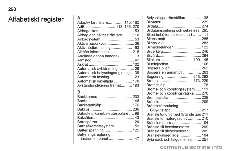 OPEL ZAFIRA C 2016 Instruktionsbok 298Alfabetiskt registerAAdaptiv farthållare ..............115, 182
AdBlue ........................ 113, 166, 270
Airbagetikett.................................. 53
Airbag och bältessträckare ..... OPEL ZAFIRA C 2016 Instruktionsbok 298Alfabetiskt registerAAdaptiv farthållare ..............115, 182
AdBlue ........................ 113, 166, 270
Airbagetikett.................................. 53
Airbag och bältessträckare .....
