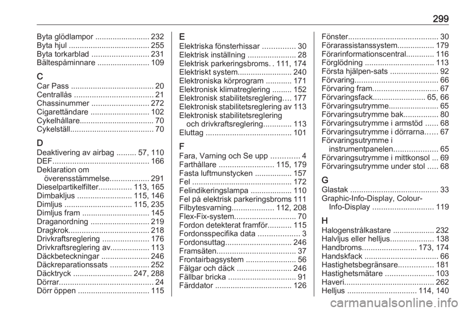 OPEL ZAFIRA C 2016  Instruktionsbok 299Byta glödlampor ......................... 232
Byta hjul  ..................................... 255
Byta torkarblad  .......................... 231
Bältespåminnare ........................ 109
C
