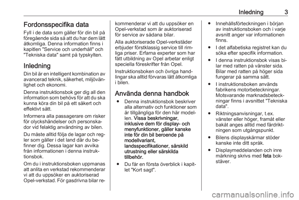 OPEL ZAFIRA C 2016  Instruktionsbok Inledning3Fordonsspecifika data
Fyll i de data som gäller för din bil på
föregående sida så att du har dem lätt åtkomliga. Denna information finns i
kapitlen "Service och underhåll" o