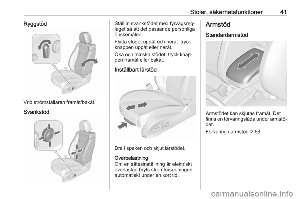 OPEL ZAFIRA C 2016 Instruktionsbok Stolar, säkerhetsfunktioner41Ryggstöd
Vrid strömställaren framåt/bakåt.Svankstöd
Ställ in svankstödet med fyrvägsreg‐
laget så att det passar de personliga
önskemålen.
Flytta stödet up OPEL ZAFIRA C 2016 Instruktionsbok Stolar, säkerhetsfunktioner41Ryggstöd
Vrid strömställaren framåt/bakåt.Svankstöd
Ställ in svankstödet med fyrvägsreg‐
laget så att det passar de personliga
önskemålen.
Flytta stödet up