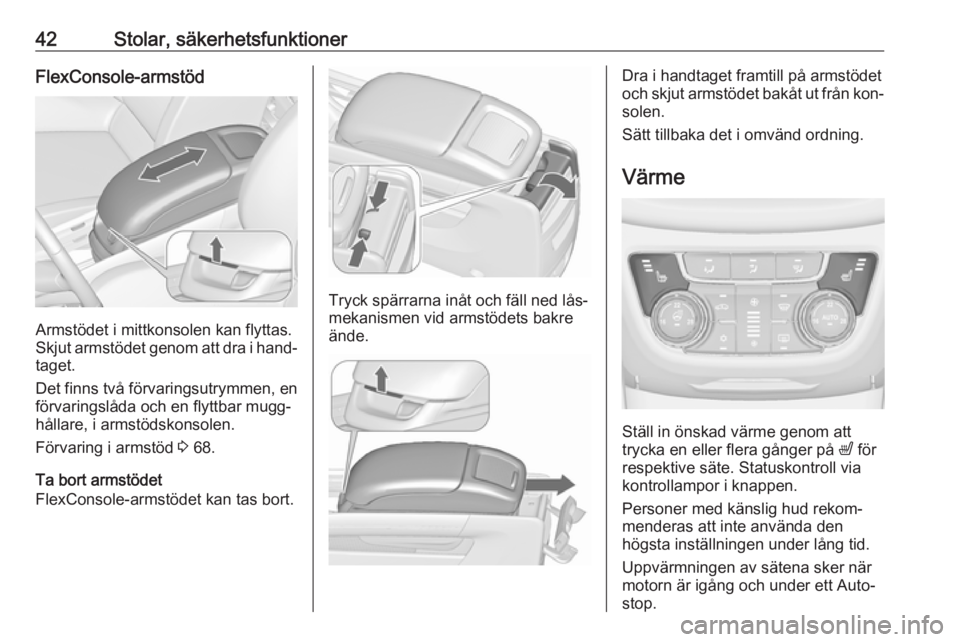 OPEL ZAFIRA C 2016  Instruktionsbok 42Stolar, säkerhetsfunktionerFlexConsole-armstöd
Armstödet i mittkonsolen kan flyttas.
Skjut armstödet genom att dra i hand‐
taget.
Det finns två förvaringsutrymmen, en
förvaringslåda och en