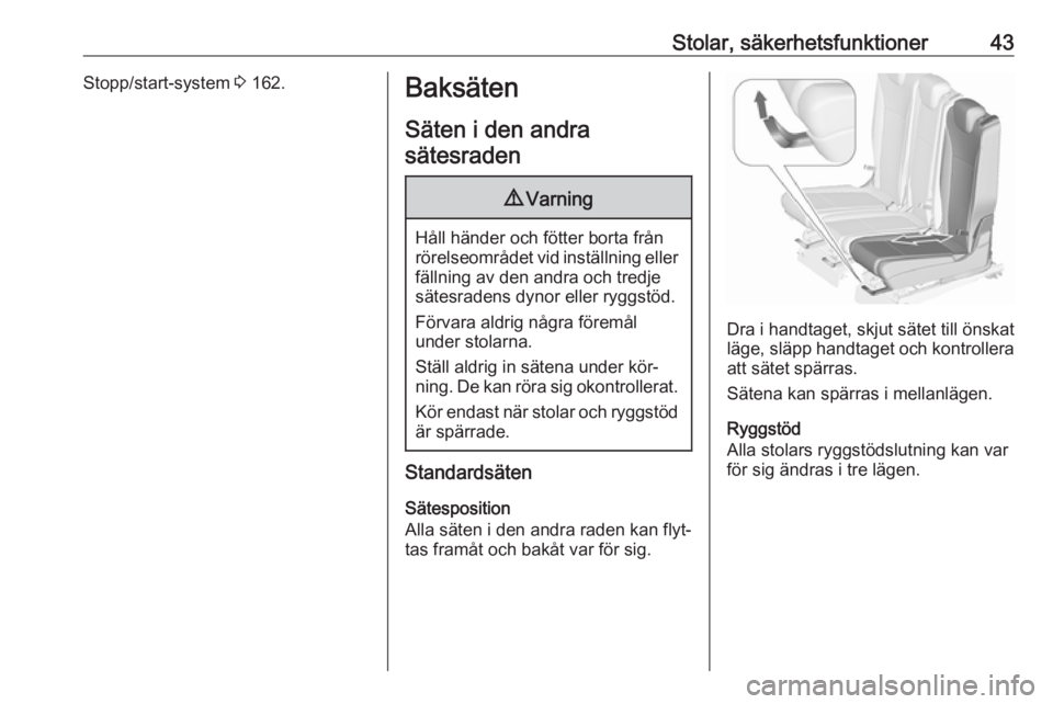 OPEL ZAFIRA C 2016  Instruktionsbok Stolar, säkerhetsfunktioner43Stopp/start-system 3 162.Baksäten
Säten i den andra
sätesraden9 Varning
Håll händer och fötter borta från
rörelseområdet vid inställning eller fällning av den 